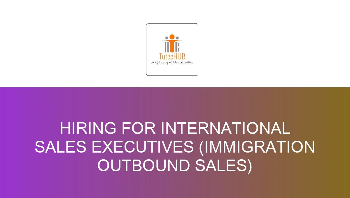 Hiring For International Sales Executives (Immigration outbound sales)