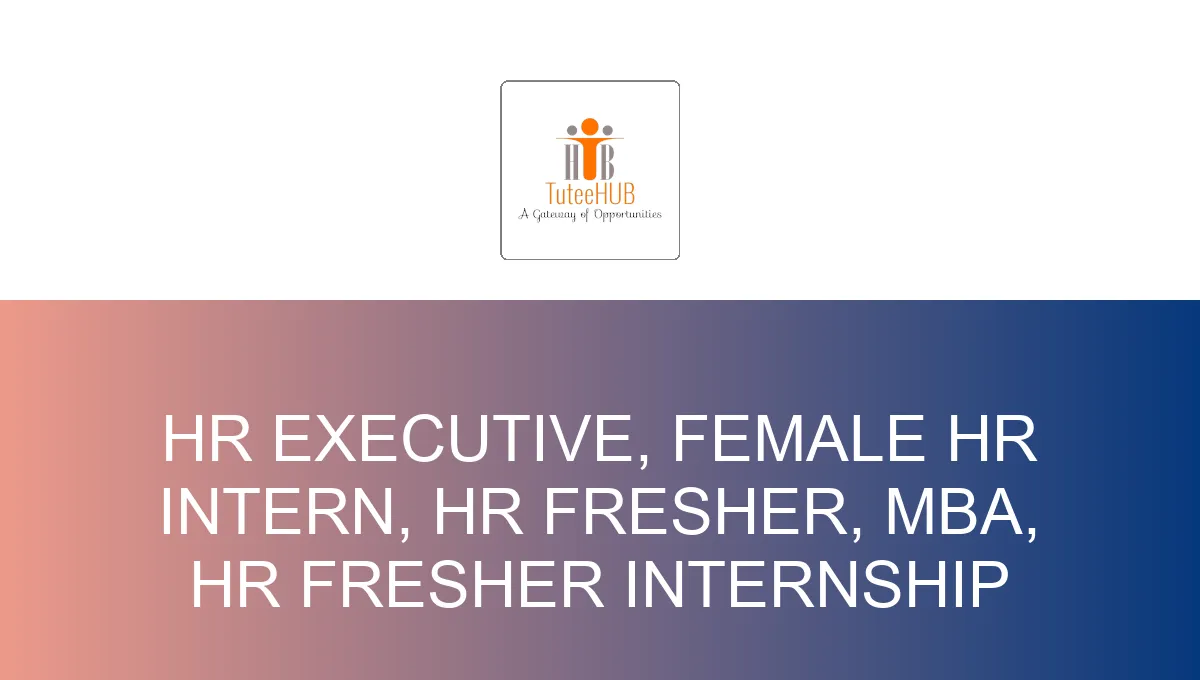 HR Executive, Female HR Intern, HR Fresher, MBA, HR Fresher Internship