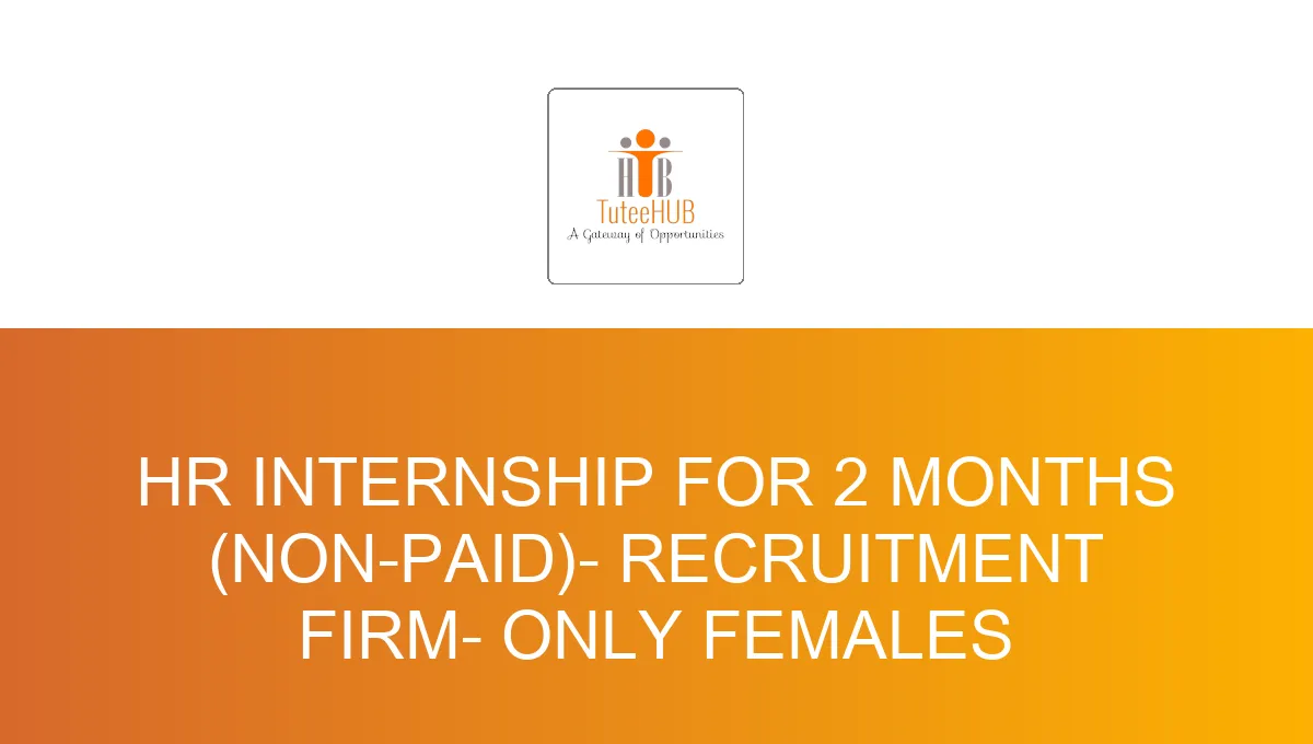 HR Internship For 2 Months (Non-Paid)- Recruitment Firm- Only Females