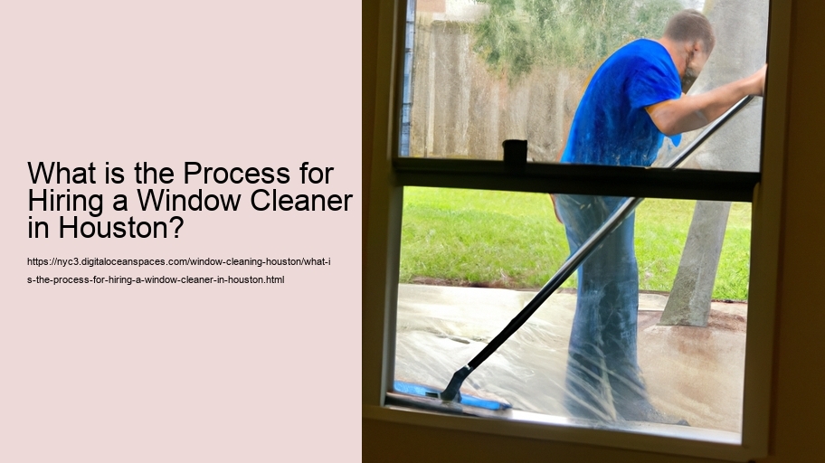 What is the Process for Hiring a Window Cleaner in Houston?