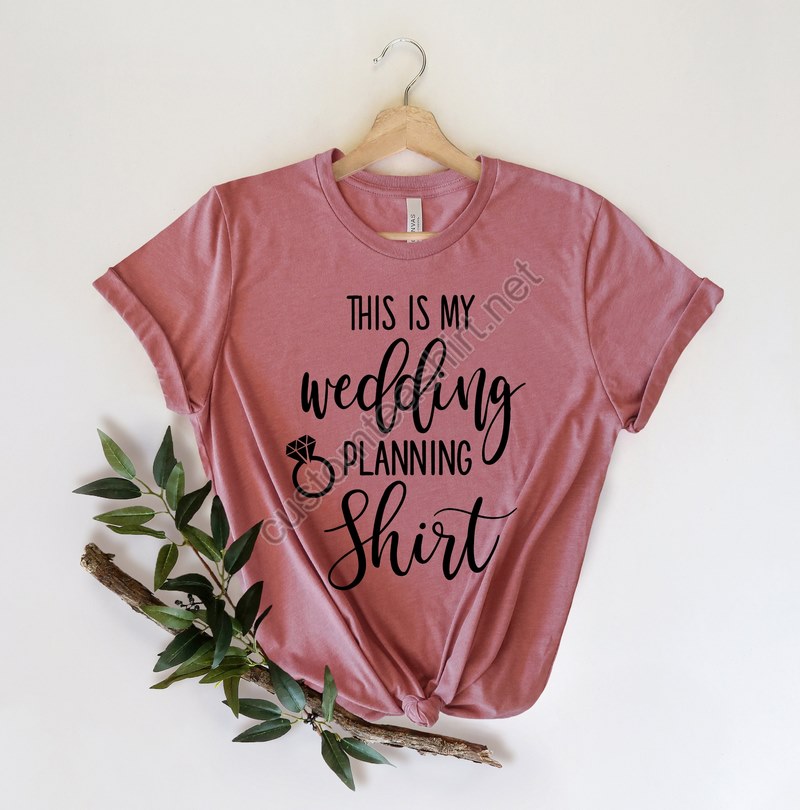 This Is My Wedding Planning Shirtwedding Shirtbride To Be Shirtfuture Mrs Shirtwedding Party Shirtbridal Shower Giftbride Shirt