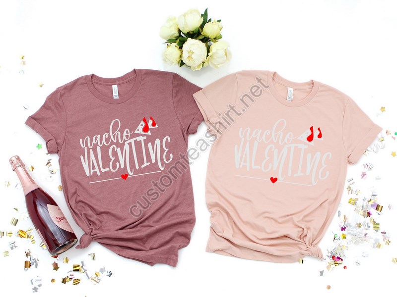 Nacho Valentine Shirts Valentine's Shirt Lovers Shirt Valentine's Day Shirt Funny Valentines Shirt Gift For Valentines Couple Shirts