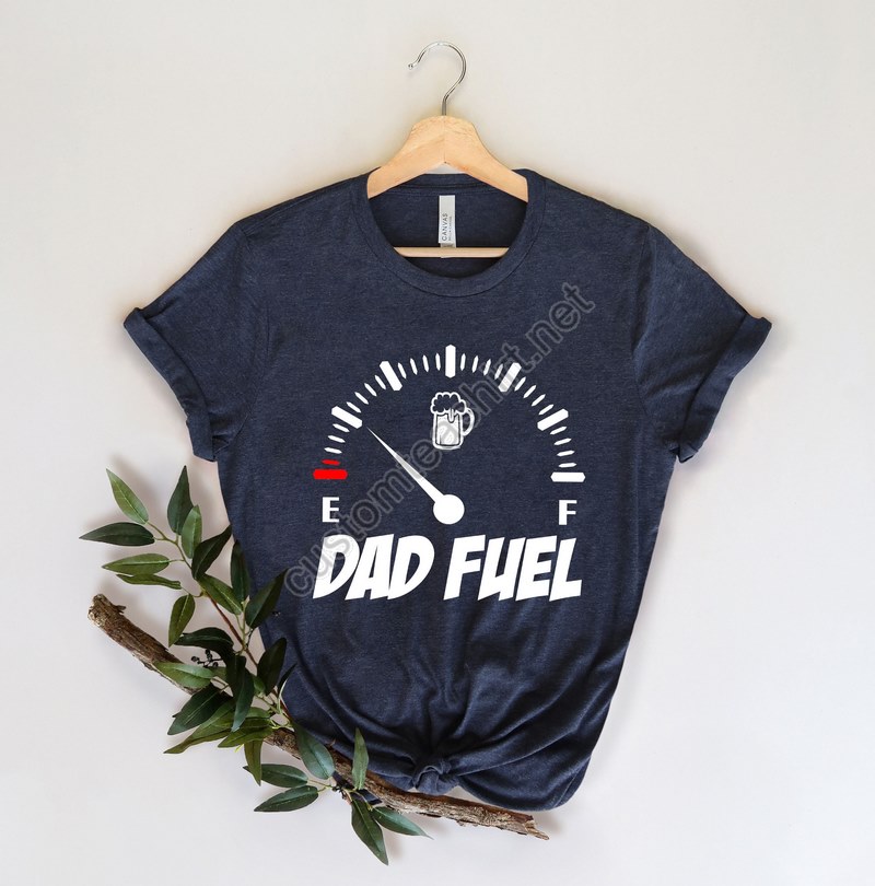 Dad Fuel Shirt For Fathers Day Gift Dad Fuel Tshirt For Dad Funny Dad Gift For Fathers Day Gasoline T Shirt For Dad Gift For Dad