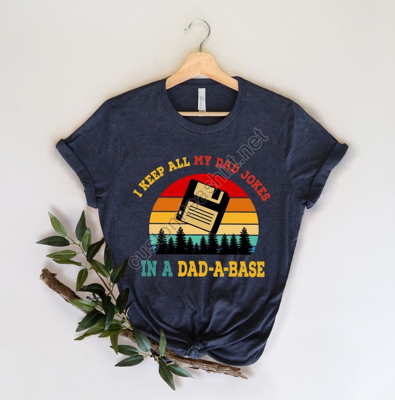 I Keep All My Dad Jokes In A Dad-a-base Shirtnew Dad Shirtdad Shirtdaddy Shirtfather's Day Shirtbest Dad Shirtgift For Dad