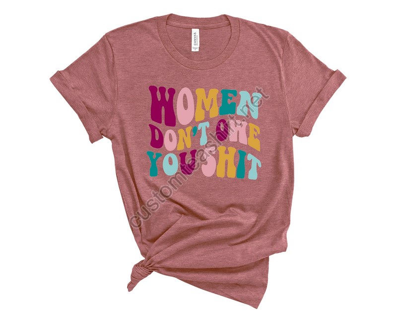 Women Don't Owe You Shit Shirtfeminist Teeuterus Pro Choice Shirtwomen Power Teewomen Rightshippy Retro Shirtretro Strong Women Shirt