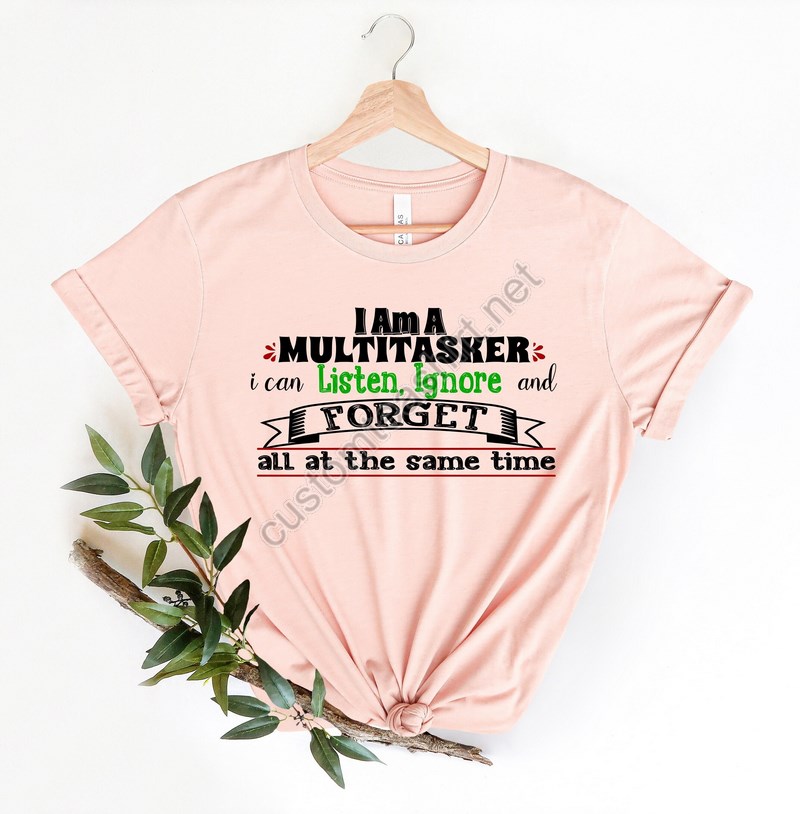 I'm A Multitasker I Can Listen Ignore And Forget Sarcastic T-shirt Sarcasm Shirt Attitude Shirt Dark Humor Shirt Funny Saying Shirt