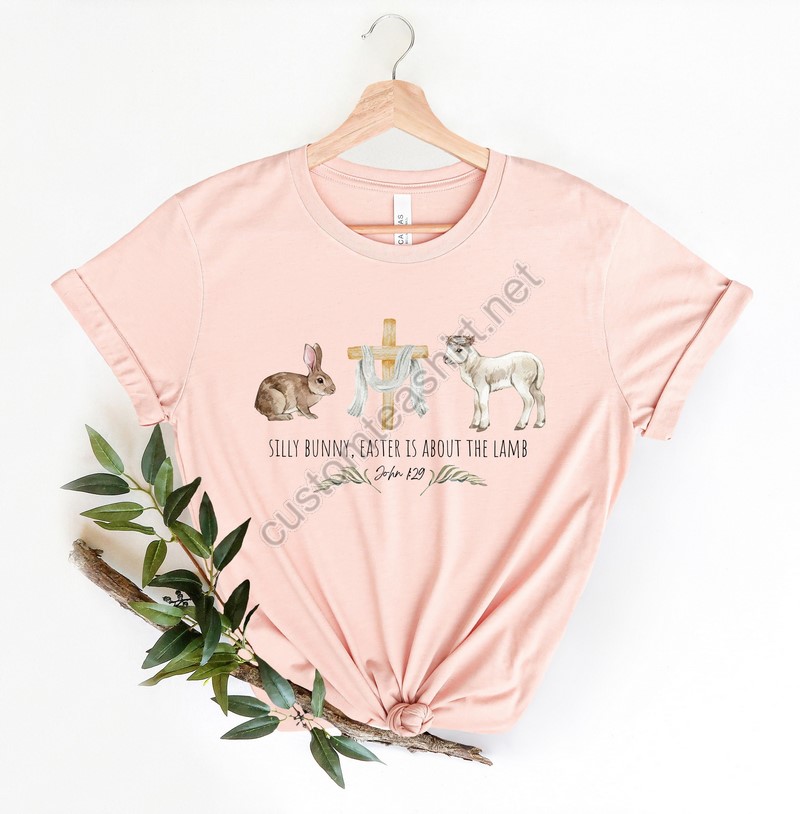 Silly Bunny Easter Is About The Lambsilly Bunny Shirtchristian Easter Shirtbible Verse Shirtjesus Sweatshirtgift For Eastereaster Tees