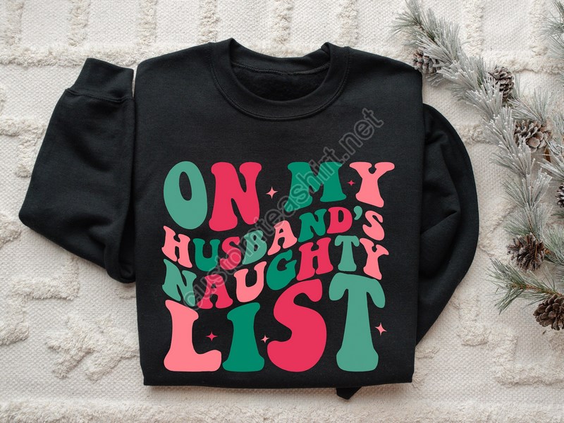 Christmas On My Husbands Naughty List Sweatshirtholiday Sweatshirtugly Christmas Sweatersanta Sweatshirtsfunny Christmas Shirt