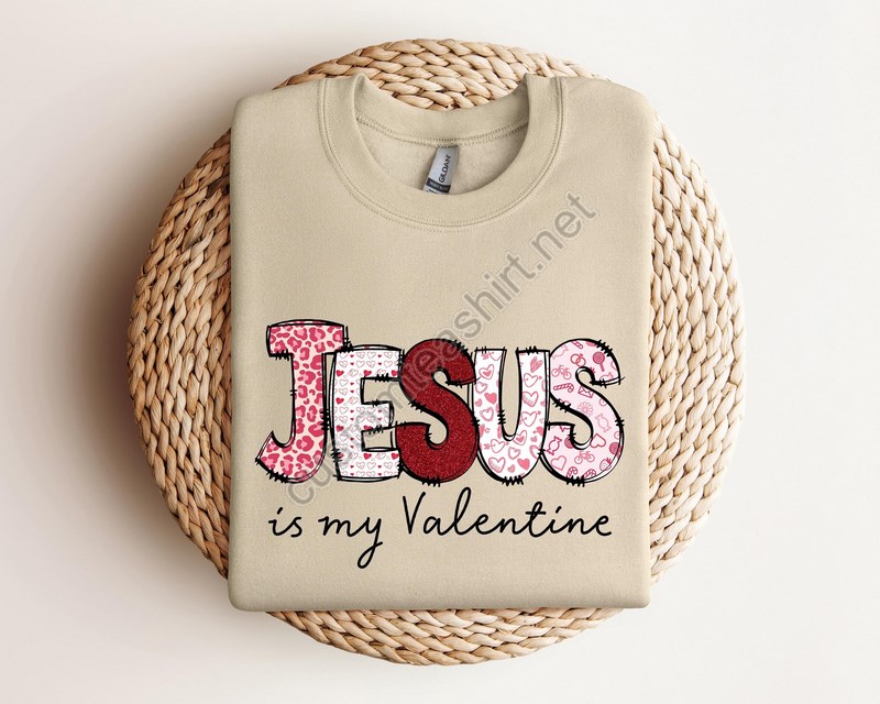 Jesus Valentines Day Shirt Jesus Is My Valentine Christian Love Sweatshirt Shirt For Women Gift For Girlfriendreligion Valentines Gift