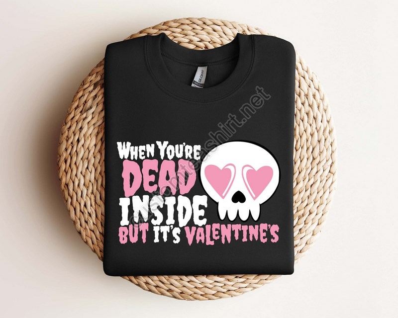 When You're Dead Inside But Is Valentine's Day Sweatshirt Valentine Day Sweaters Funny Valentine Hoodie Valentine Gift Hoodie Love Gift