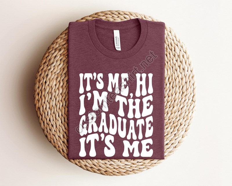 It's Me Hi I'm The Graduate It's Me Shirt Graduate Shirt Graduation Shirt Class Of 2024 Shirt Senior 2024 Shirt Graduate Gift It Is Me