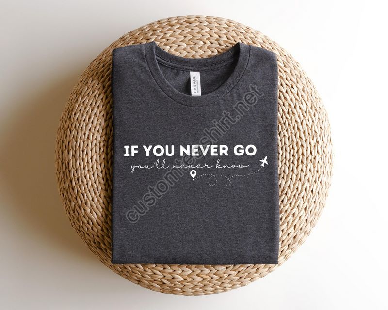 If You Never Go Youll Never Know Shirtwomen's Travel Shirt Vacation Shirtstraveler Giftwomens Travel Shirtfamily Matching Vacation Tee