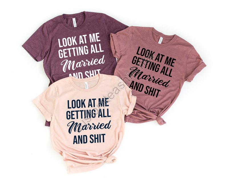 Look At Me I'm Getting Married And Shit Shirt Marriage Tshirt Couple Tshirt Matching Bachelorette Party T-shirt Wedding Gift Cute Tee