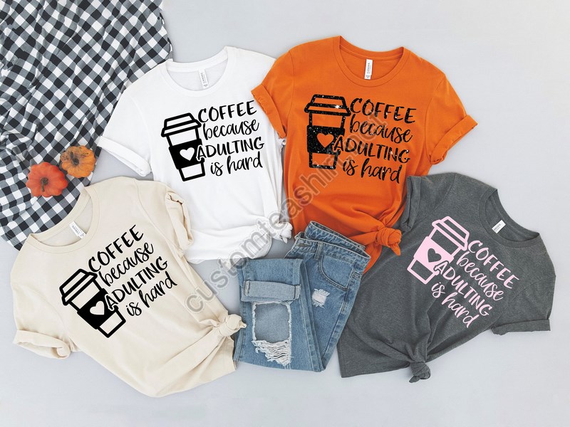 Coffee Because Adulting Is Hard Shirt Funny Shirt Ladies Shirt Mom Shirt Gifts About Coffee Fun Gift Coffee Tshirt Funny Coffee Tee