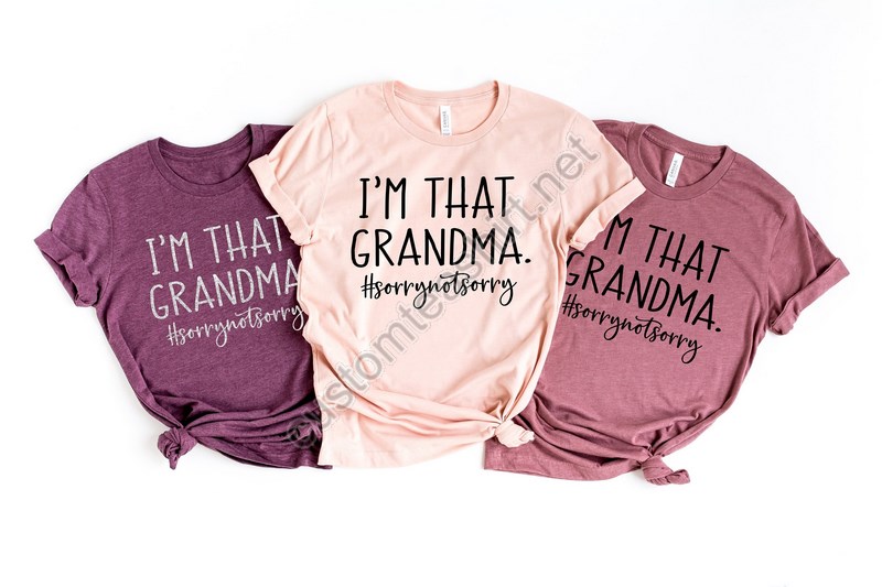 Grandma Funny Shirtfunny Saying T-shirtnana Teegift For Nana Im That Grandma Sorry Not Sorry Shirt Grandma Life Shirtgrandma Gift