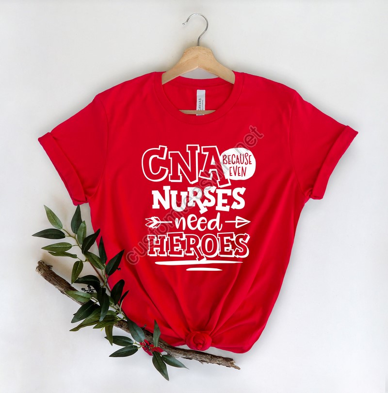 Cna Because Even Nurses Need Heroes Shirt-nurse Tees Cute Nurse Shirts Nurse Appreciation Gift Nurse Gift Idea Nurses Week Gift