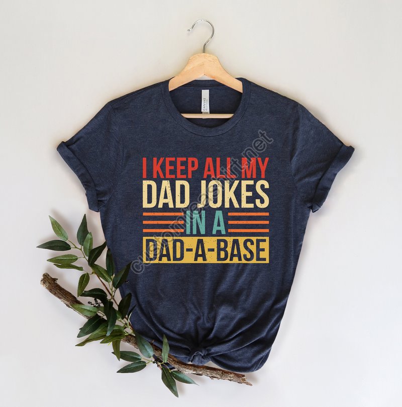 I Keep All My Dad Jokes In A Dad-a-base Shirtnew Dad Shirtdad Shirtdaddy Shirtfather's Day Shirtbest Dad Shirtgift For Dad