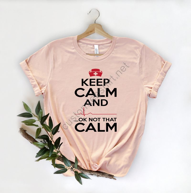 Keep Calm Ok Not That Calm Nurse T Shirtnursing School Teenurse Shirtfunny Nursing Shirtnurses Superheronurse Weekdoctor Heart Love