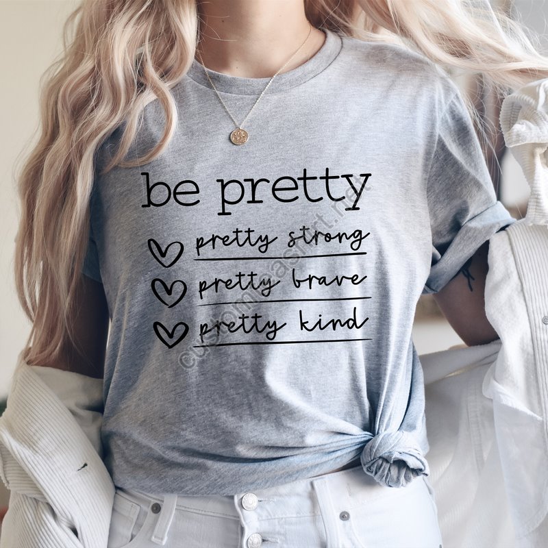 Be Pretty Pretty Strong Pretty Brave Pretty Kind Shirtbe Kind Shirtbe Pretty Shirt Shirts For Womengifts For Womenmom Shirt