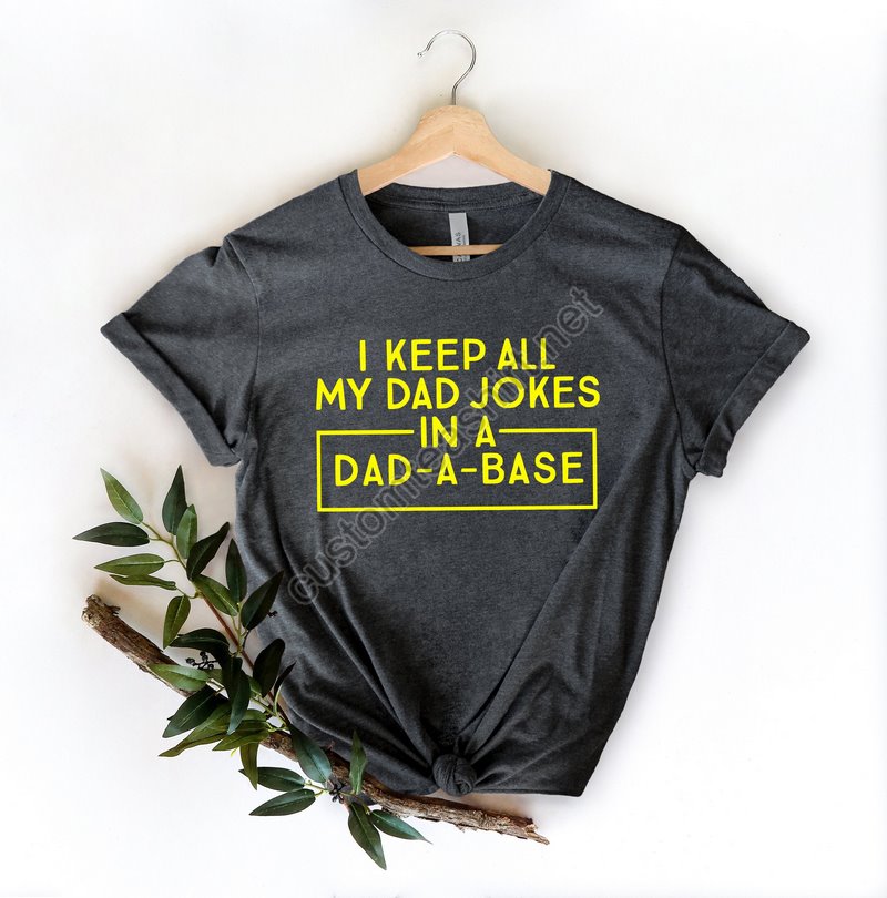 I Keep All My Dad Jokes In A Dad-a-base Shirtnew Dad Shirtdad Shirtdaddy Shirtfather's Day Shirtbest Dad Shirtgift For Dad