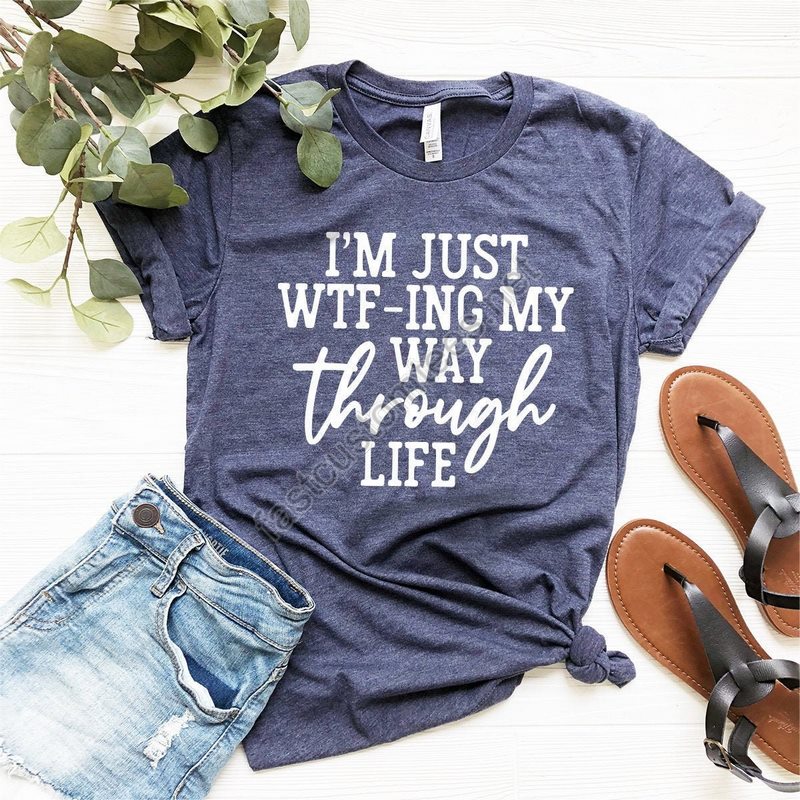 I'm Just Wtf-ing My Way Thorugh Life Shirt Funny Saying Shirt Sarcastic Shirt Mom Shirt Wife Shirt Cute Ladies Shirt Funny Women Shirt