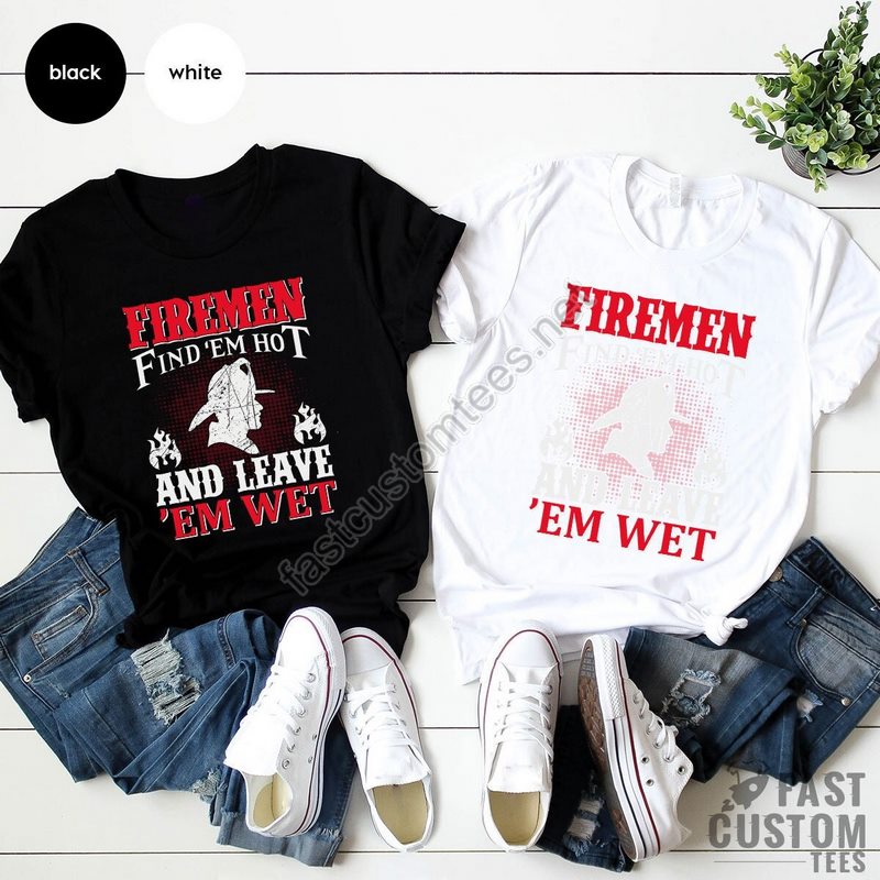 Funny Firemen Shirt Firefighter Tshirt Firemen Find 'em Hot And Leave 'em Wet Fireman T Shirt Fire Dept T-shirt Gift For Fireman