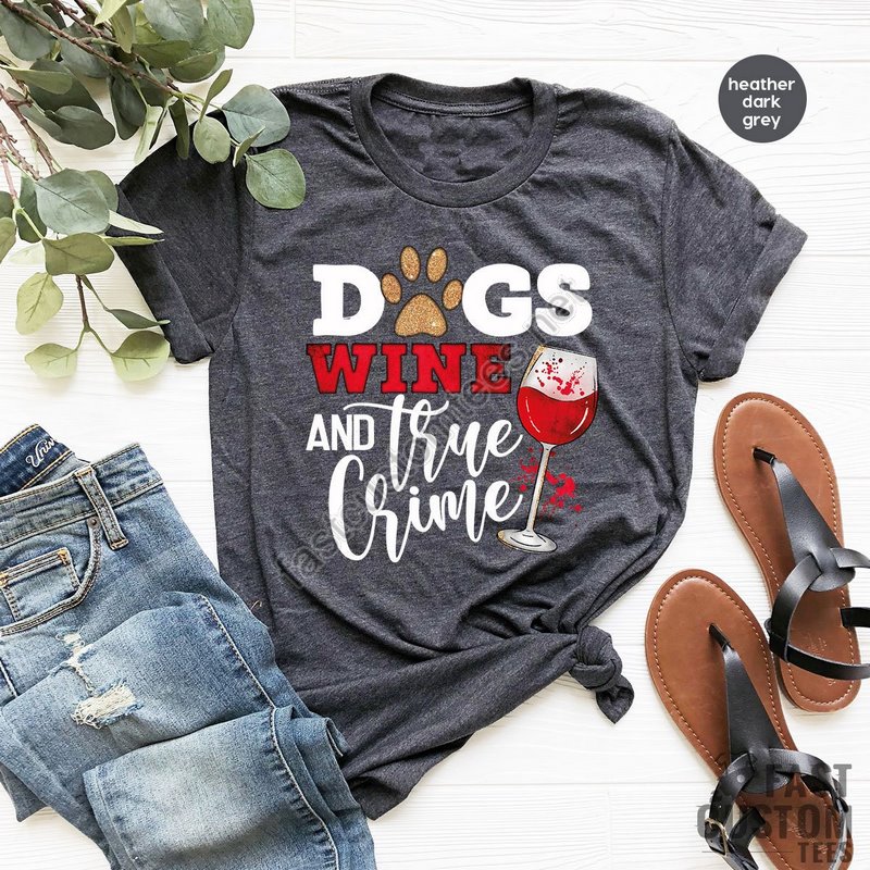 Dogs Wine And True Crime Shirt Dog Owner T-shirt Funny Dog Lover Shirt Gift For Dog Mom Wine Lover Tshirt Sarcastic Shirt Crime Tee