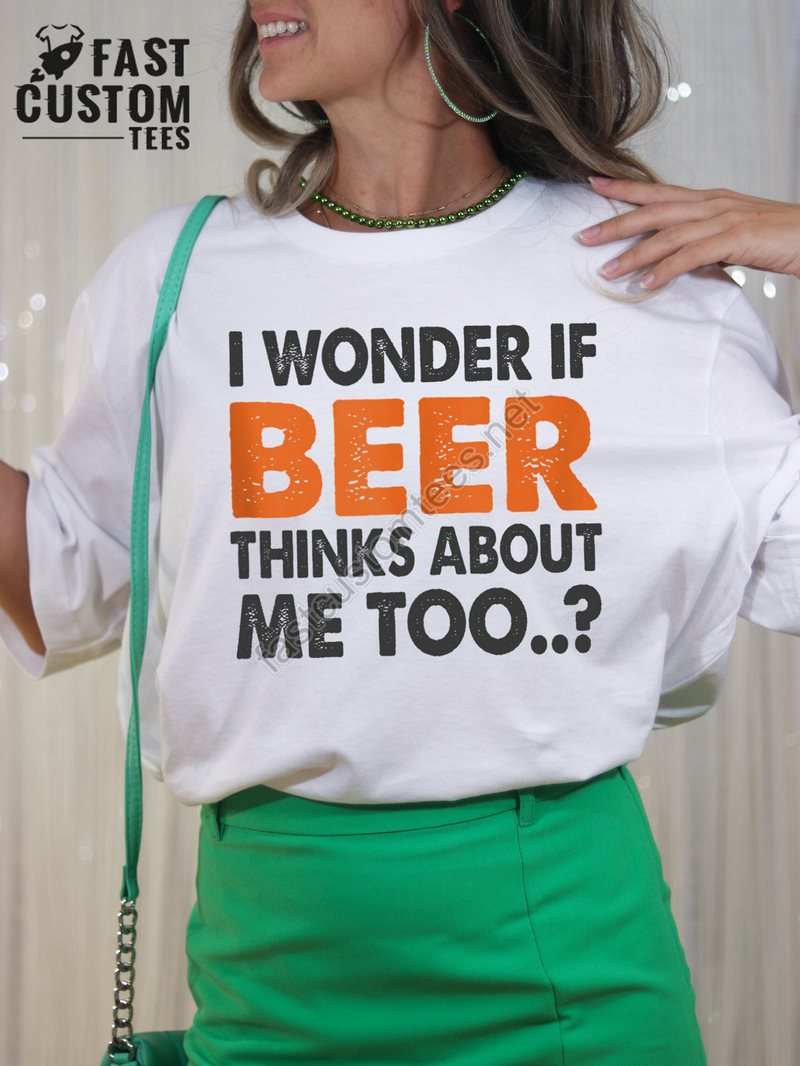 Funny Beer Shirt I Wonder If Beer Thinks About Me Too Day Drinking Shirts Beer Quotes Tee St Patricks Day Shirt Oktoberfest Shirt