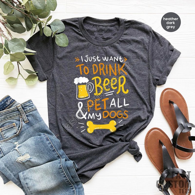 Beer Shirt I Just Want To Drink Beer And Pet All My Dogs Animal Lover Shirt Dog Mom Shirt Dog Owner T-shirt Beer Lover Shirt Dog Mama