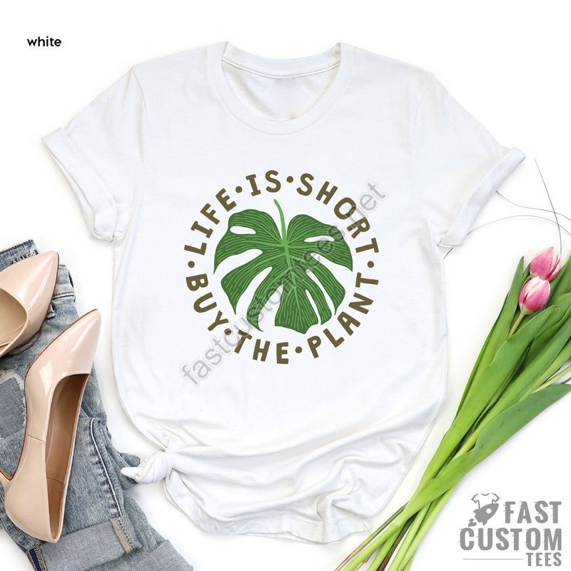 Plant Shirt Plant Lover Gift Plant Lover Shirt Gardening Shirt Plant Mama Shirt Life Is Short Buy The Plant Shirt Gardener Gift