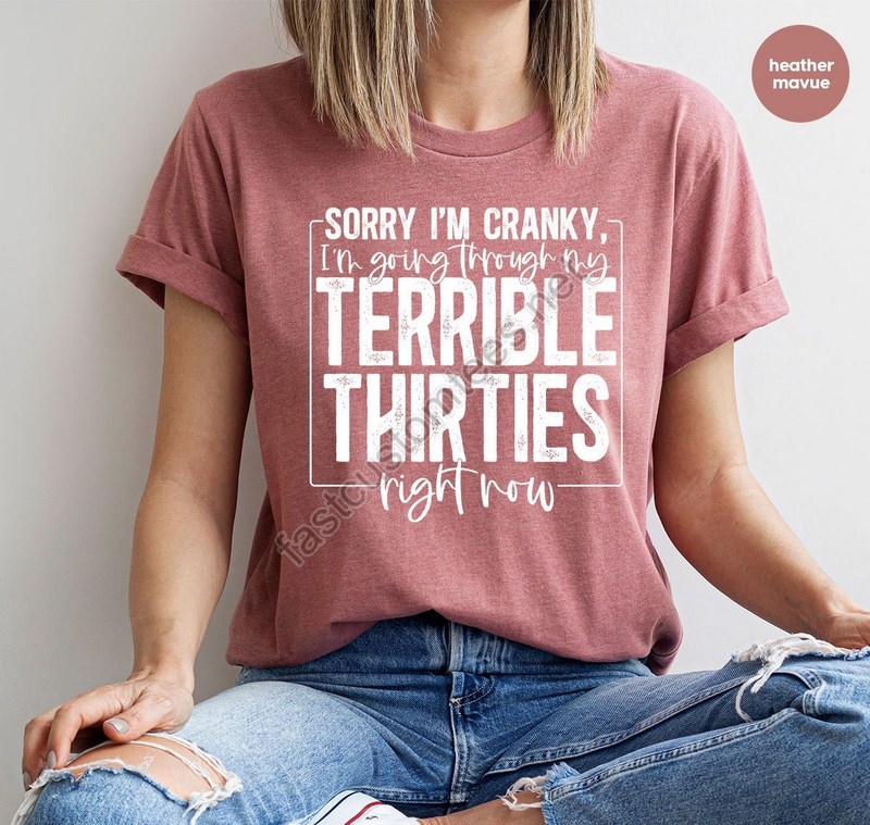 Funny Sarcastic Sweatshirt For 30th Birthday Women Gifts For Her Sorry I'm Cranky I'm Going Through My Terrible Thirties Right Now T Shirt