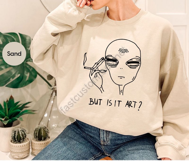 But Is It Art Funny Sweatshirt Smoking Long Sleeve Space Gifts Funny Saying Hoodie Funny Quote Shirt