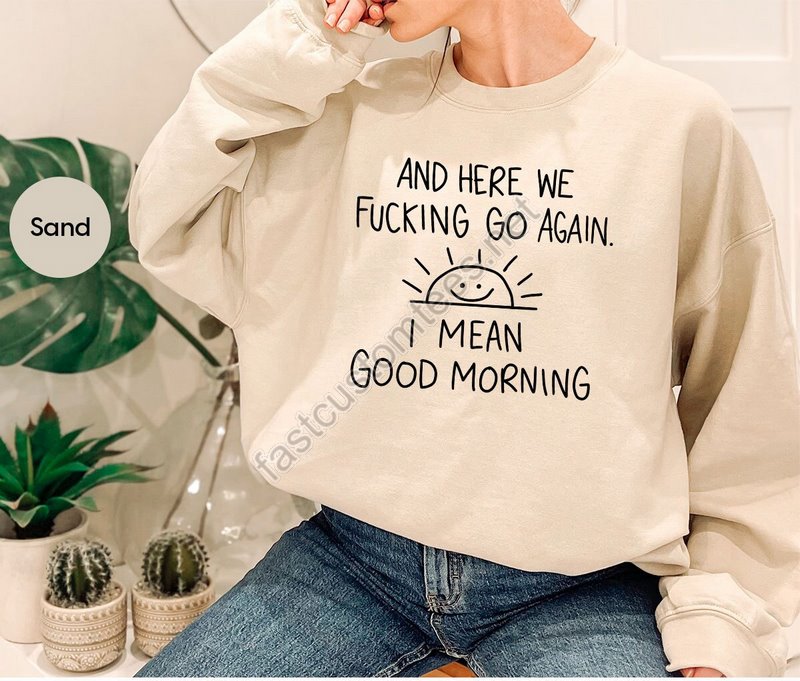 Inspirational Hoodie Funny Crewneck Sweatshirt And Here We Fcking Go Again Sarcastic Long Sleeve Shirt Gifts For Her Gifts For Him