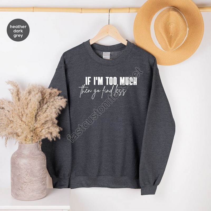 Sarcastic Break Up Hoodies Funny Saying Sassy Women Sweatshirts If I'm Too Much Then Go Find Less Long Sleeve Shirt Divorce Party Hoodies