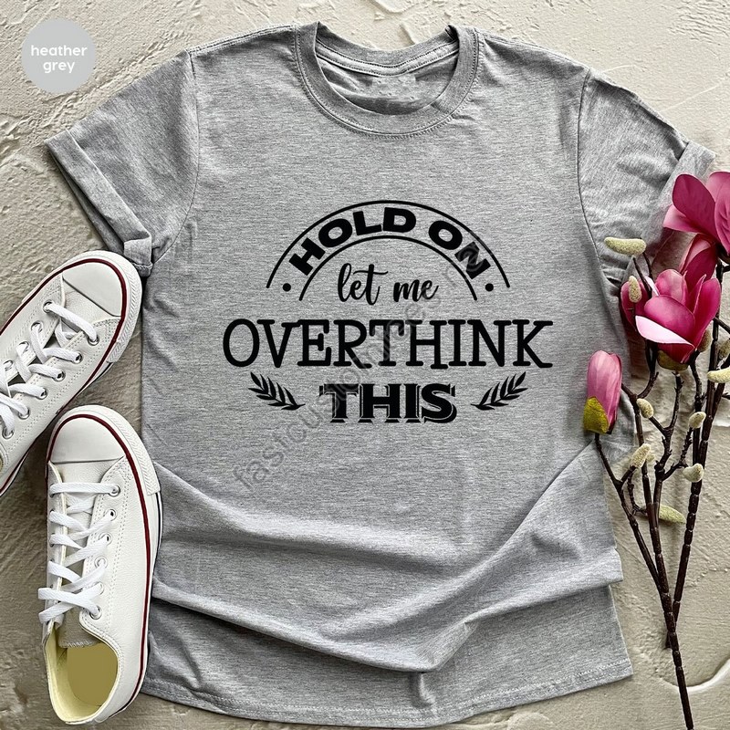 Funny Saying T-shirt Hold On Let Me Overthink This Shirt Humorous T Shirts Sarcasm Vneck Clothing Sarcastic Graphic Tees Gift For Mom