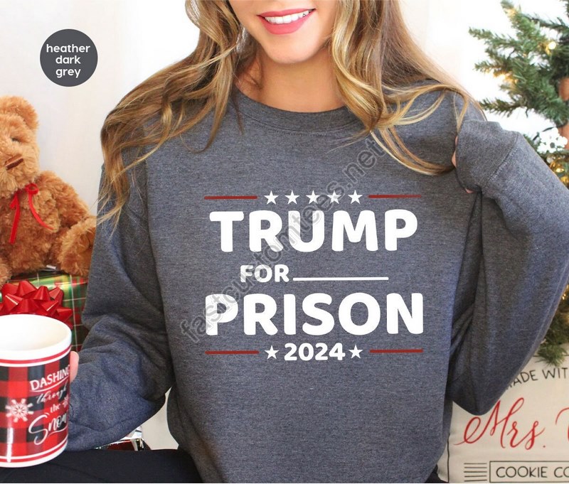 Trump For Prison 2024 Sweatshirt Trump Go To Jail Political Humor Hoodie Trump In Jail Outfit Funny Politics Gift Anti Trump Gift