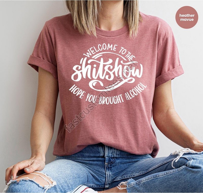 Funny Drinking Tshirt Gift For Her Sarcasm Clothing Sarcastic Outfits Welcome To The Shitshow Hope You Brought Alcohol T-shirt