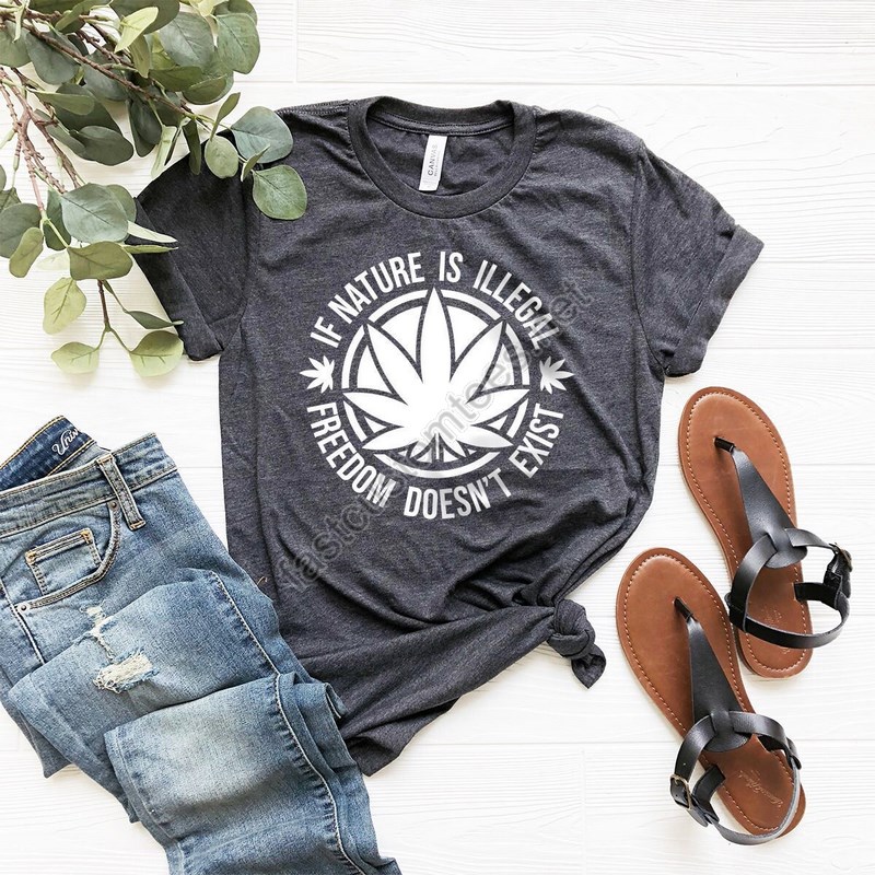 Weed Shirt Weed T-shirt Weed Tee If Nature Is Illegal Freedom Doesn't Exist Funny Weed Shirt Marijuana Shirt Cannabis T Shirt