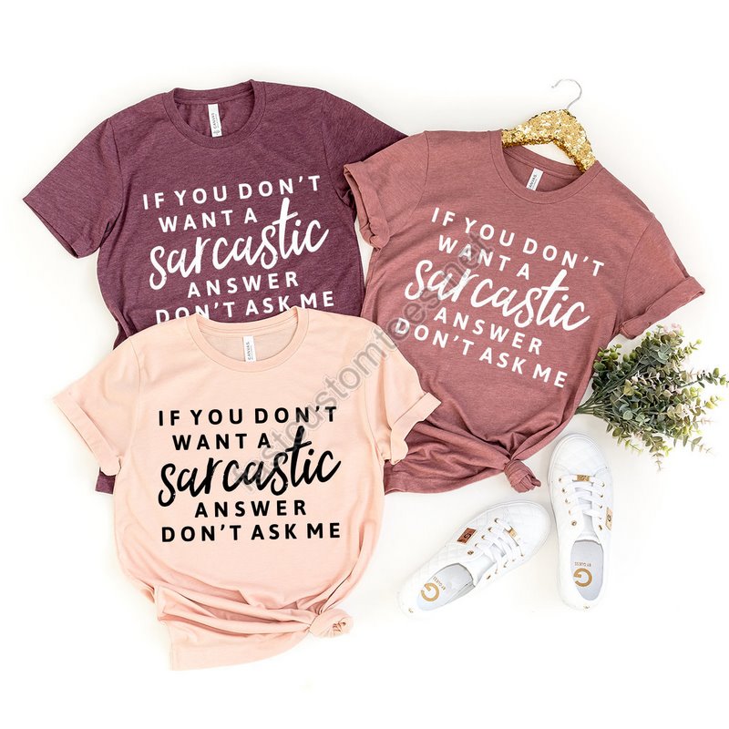 Sarcastic Shirt Sarcasm T-shirt Funny Sarcastic Tee Sarcastic Gifts If You Don't Want A Sarcastic Answer Don't Ask Me Shirt