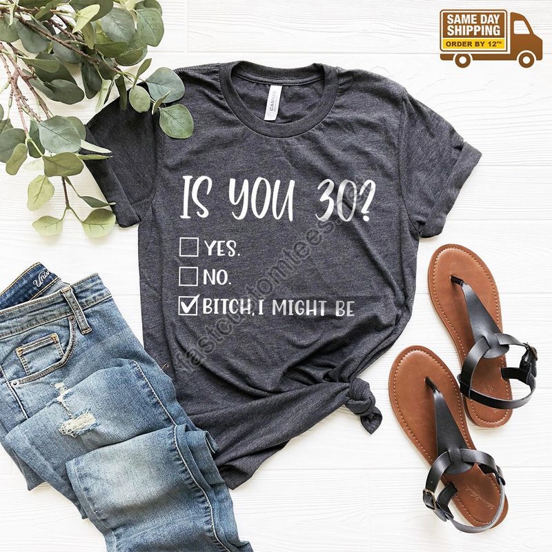 Funny 30th Birthday Shirt Is You 30 Bitch I Might Be Shirt Sassy 30th Birthday Tee 30th Birthday Gift Gift For 30th Birthday