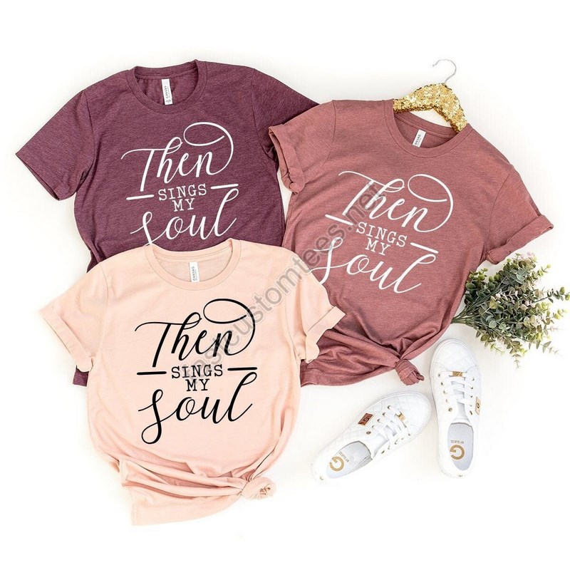 Christian Custom T-shirt Religious Shirt Jesus Shirt Soul Tee Then Sings My Soul Shirt Cute Christian Tee