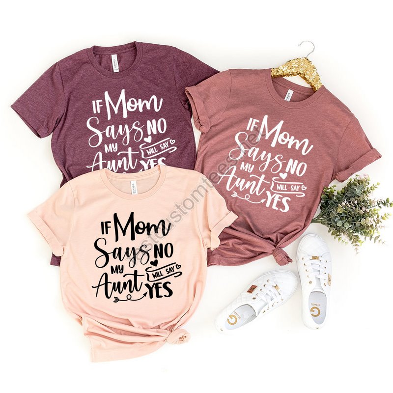 Funny Aunt Shirts Gift For Aunt Aunt T-shirt Best Auntie Ever Tee Auntie Tee Aunt Gift If Mom Says No My Aunt Will Say Yes Shirt