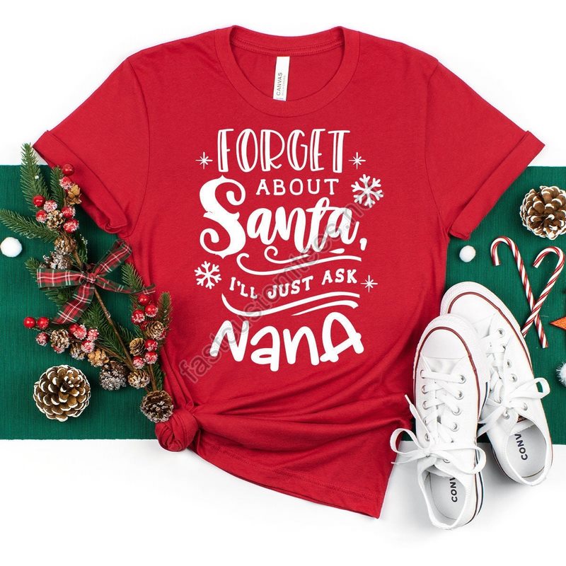 Nana Claus Shirt Christmas Nana Shirt Nana Gift For Xmas Christmas Shirt Winter T-shirt Forget About I'll Just Ask Nana Shirt