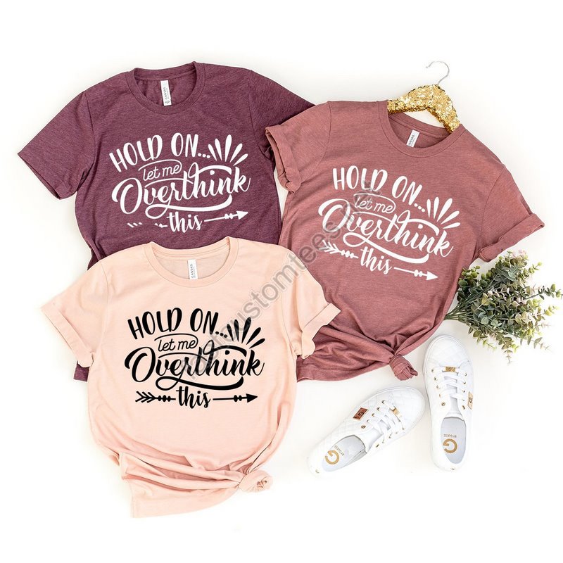 Funny Saying T Shirt Hold On Let Me Overthink This Shirt Sarcastic Shirt Funny Shirt Offensive Shirt Funny Mom Shirt Moms Life Shirt