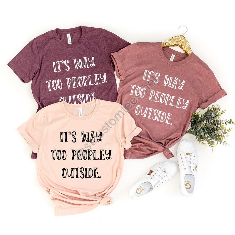 Unsocials Shirt Sarcastic Shirt Its Way Too Peopley Outside Shirt Home Life Shirt Introvert Shirt Lockdown Shirt Quarantine Shirt