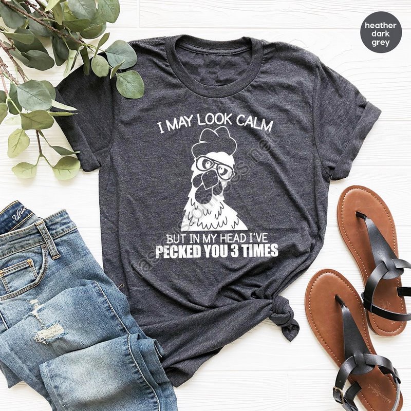 I May Look Calm But In My Head I've Pecked You 3 Times Shirt Funny Quote T-shirt Sarcastic Shirt Funny Chicken Shirt