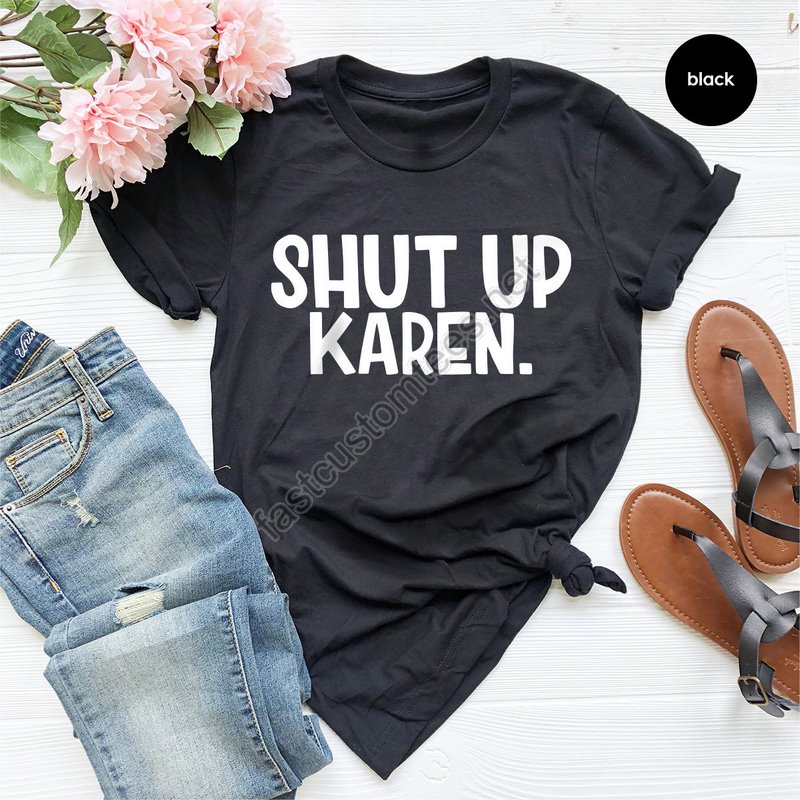 Sarcastic Quote Shirt Shut Up Karen Shirt Funny Shirt Memes Tee Humor Shirt Protest Shirt Gift For Friend