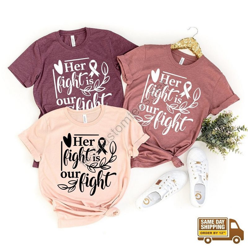 Cancer Support Shirt Her Fight Is Our Fight Shirt Motivational T Shirt Cancer Awareness T Shirt Cancer Ribbon Teebreast Cancer Shirt