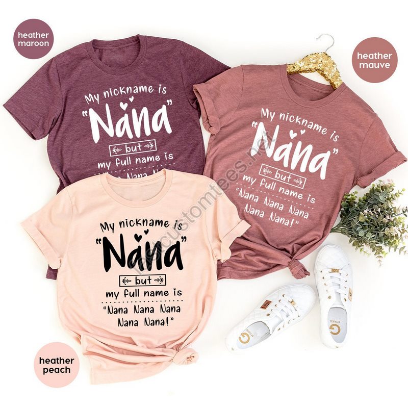 Grandma T Shirt Nana T Shirt Gigi Shirt My Nick Name Is Nana But Full Name Is Nana Nana Shirt Gigi Gifts Nana Gift Mothers Day Shirt