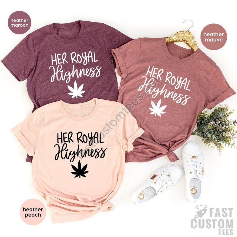 Weed Lover T-shirt Her Royal Highness T Shirt Cannabis Shirt Stoner Gifts High Day Tshirt Marijuana Graphic Tees Weed Gift For Her